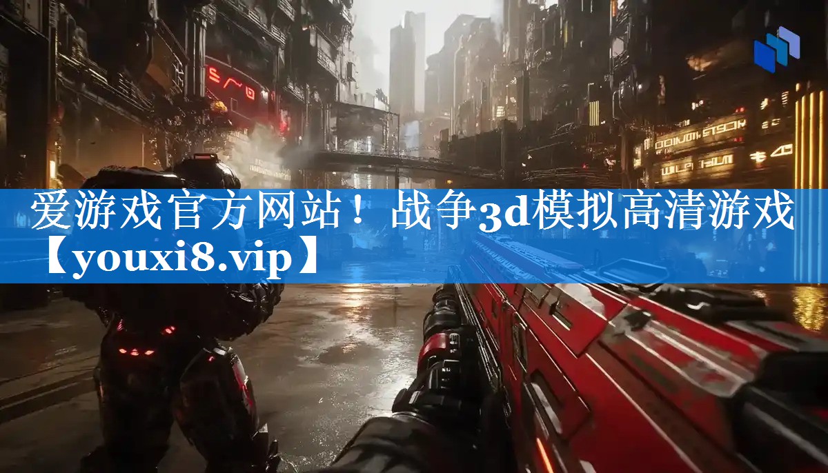 爱游戏官方网站！战争3d模拟高清游戏