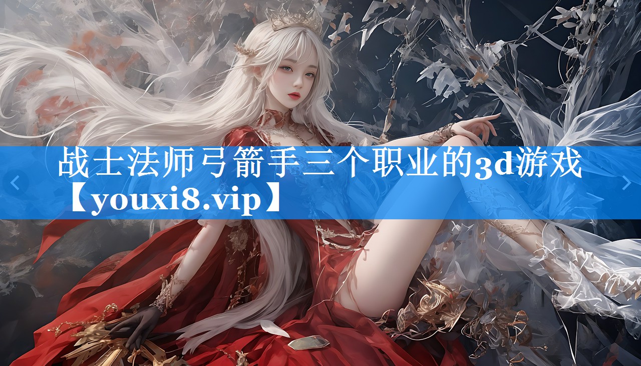 战士法师弓箭手三个职业的3d游戏