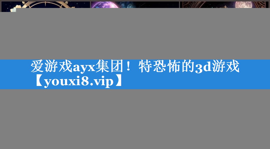 爱游戏ayx集团！特恐怖的3d游戏