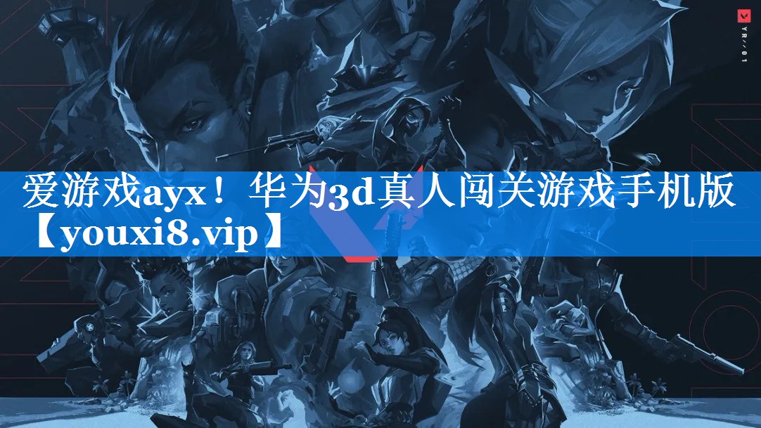 爱游戏ayx！华为3d真人闯关游戏手机版