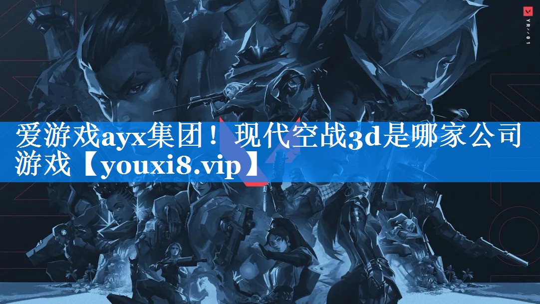 爱游戏ayx集团！现代空战3d是哪家公司游戏